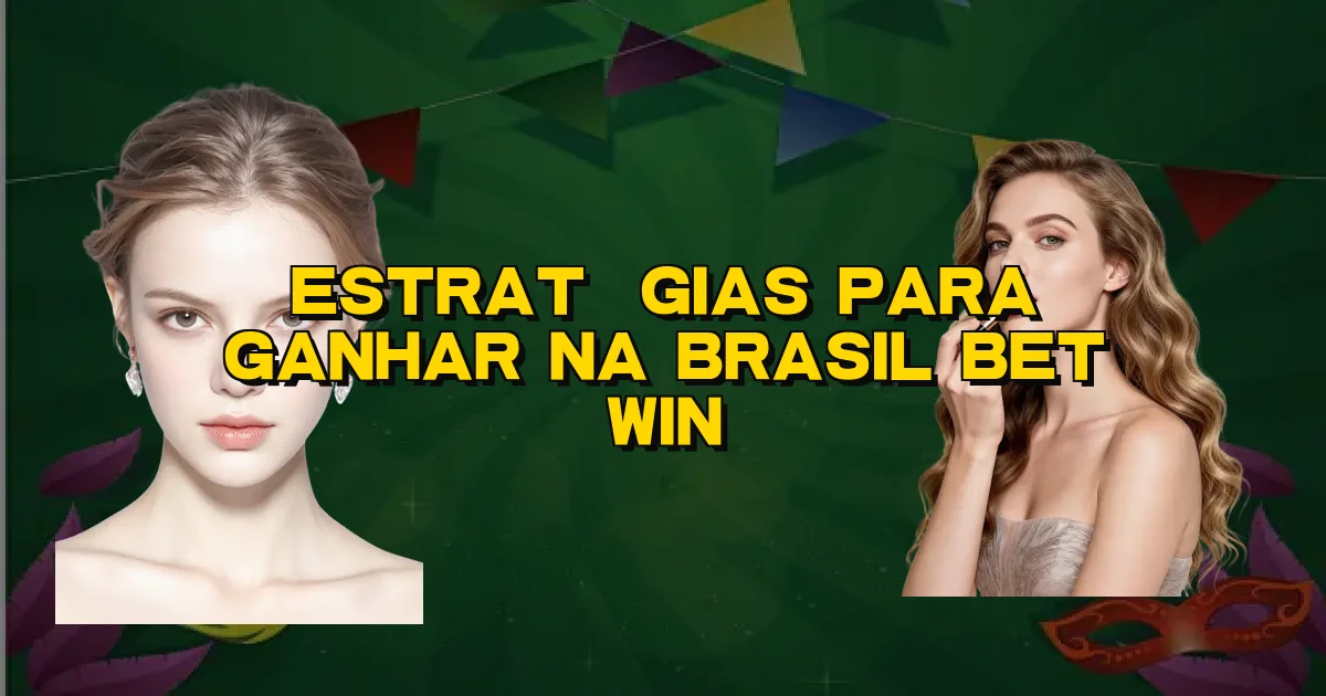 Estratégias Para Ganhar Na Brasil Bet Win Oficial