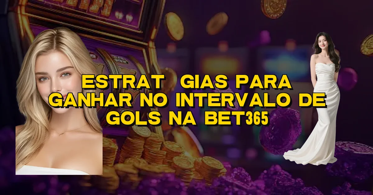 Estratégias Para Ganhar No Intervalo De Gols Na Bet365 Oficial