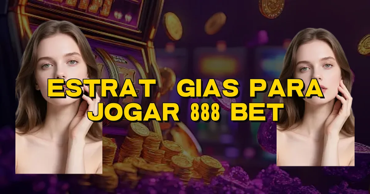 Estratégias Para Jogar 888 Bet Oficial