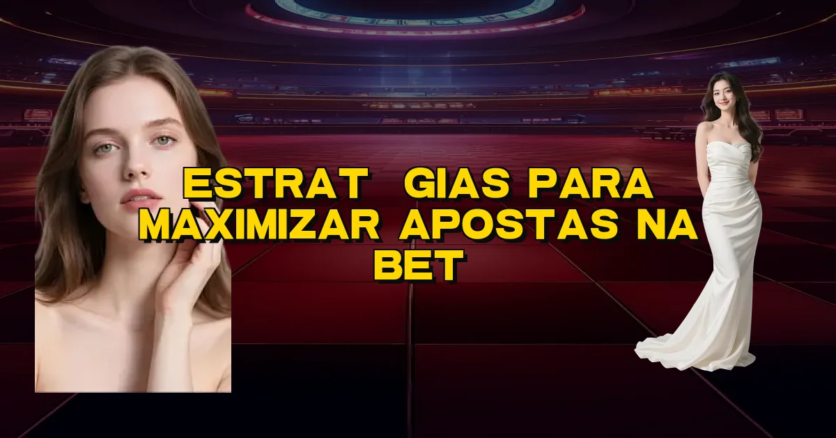 Estratégias Para Maximizar Apostas Na Bet Oficial