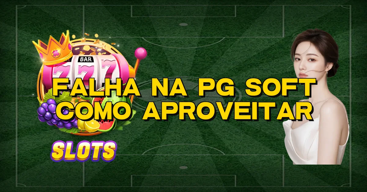 Falha Na Pg Soft Como Aproveitar Oficial