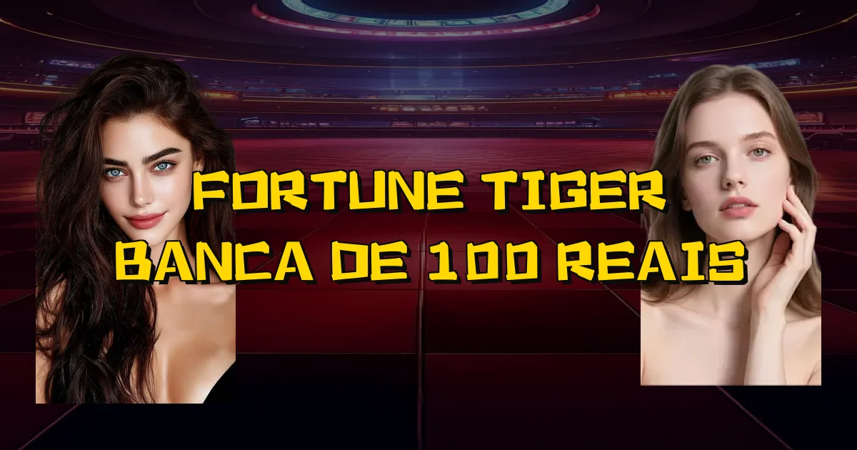 Fortune Tiger Banca De 100 Reais Oficial