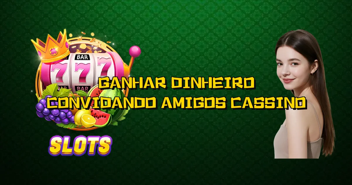 Ganhar Dinheiro Convidando Amigos Cassino Oficial