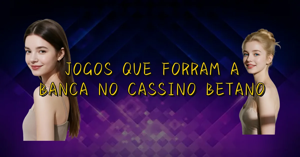 Jogos Que Forram A Banca No Cassino Betano Oficial