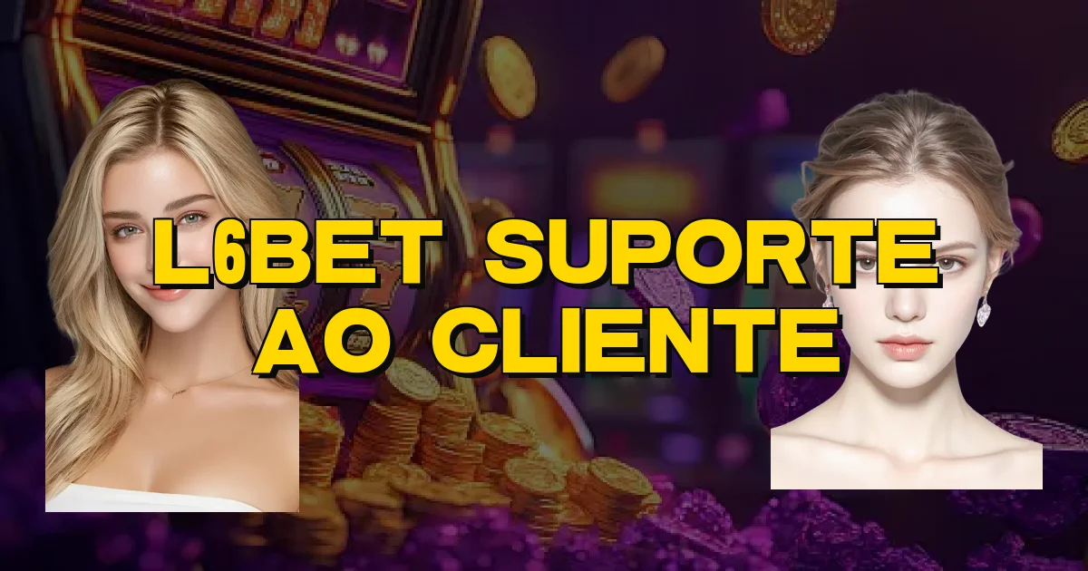 L6Bet Suporte Ao Cliente Oficial