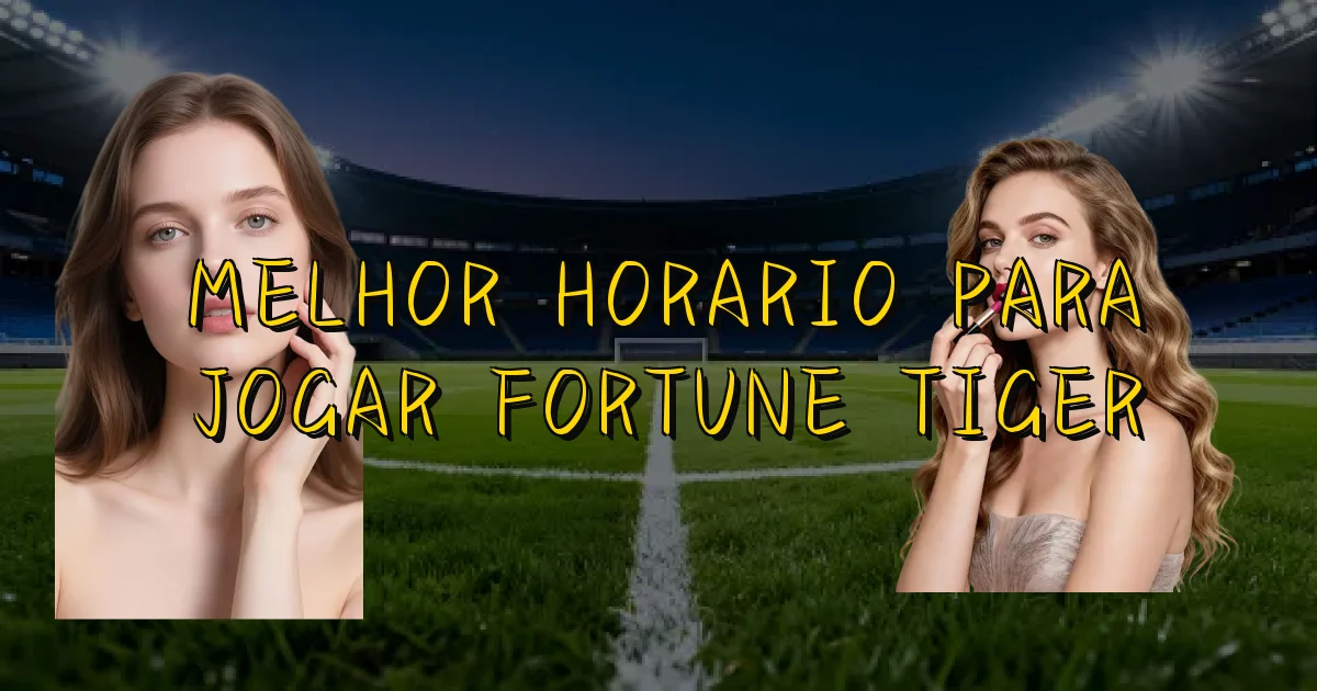 Melhor Horario Para Jogar Fortune Tiger Oficial