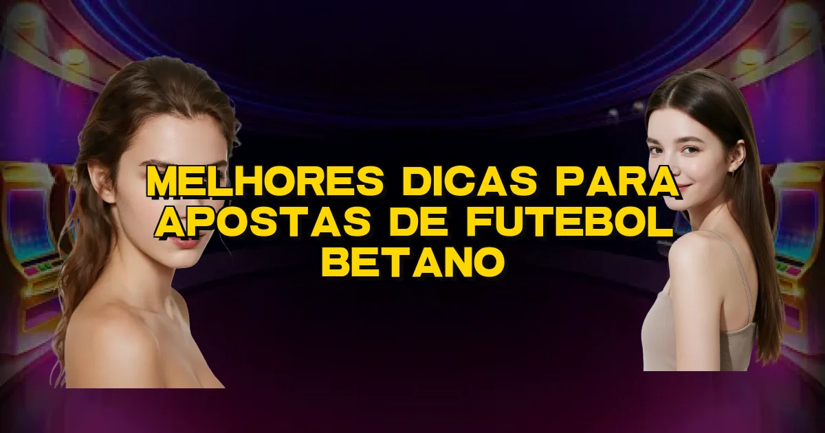 Melhores Dicas Para Apostas De Futebol Betano Oficial