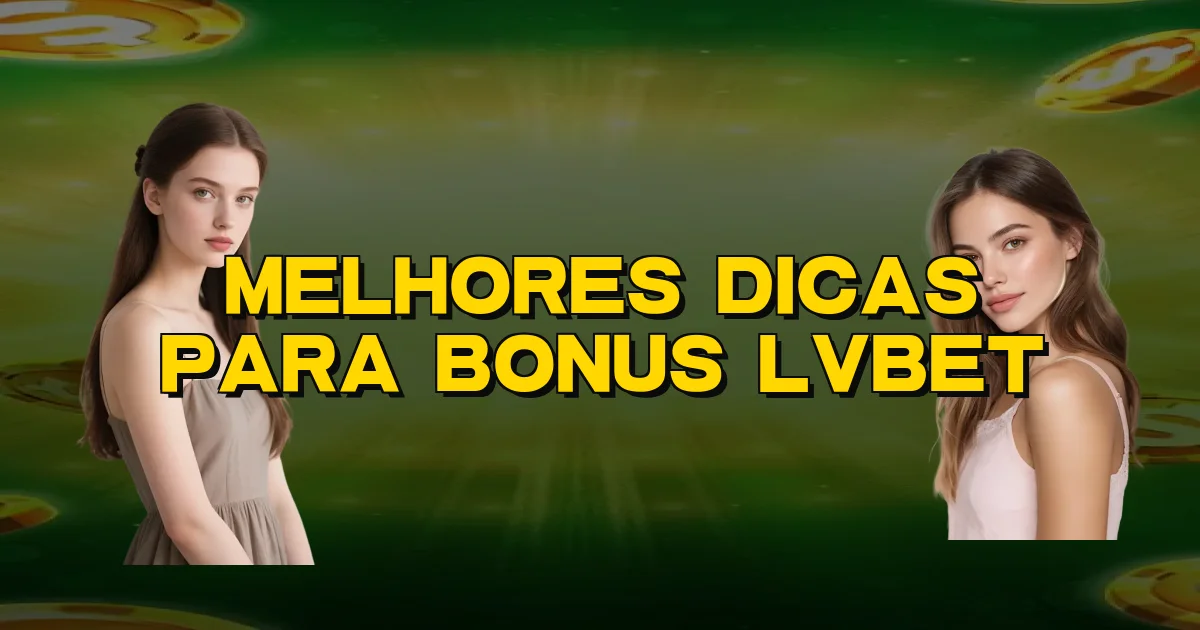 Melhores Dicas Para Bonus Lvbet Oficial