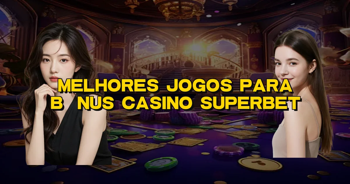 Melhores Jogos Para Bônus Casino Superbet Oficial