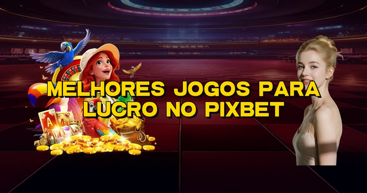 Melhores Jogos Para Lucro No Pixbet Oficial