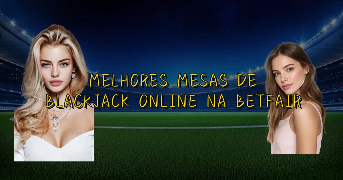 Melhores Mesas De Blackjack Online Na Betfair Oficial