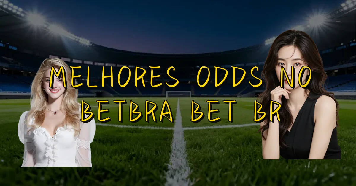 Melhores Odds No Betbra Bet Br Oficial