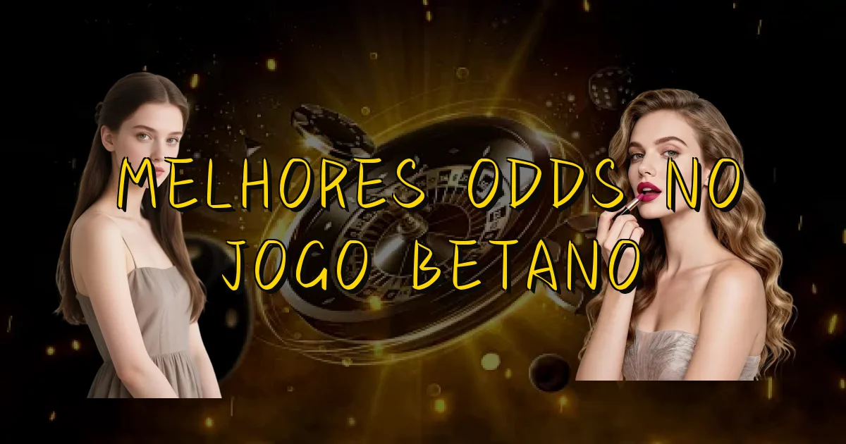 Melhores Odds No Jogo Betano Oficial