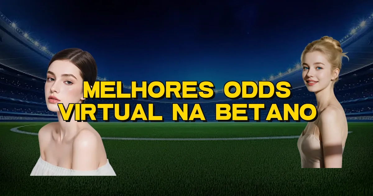 Melhores Odds Virtual Na Betano Oficial