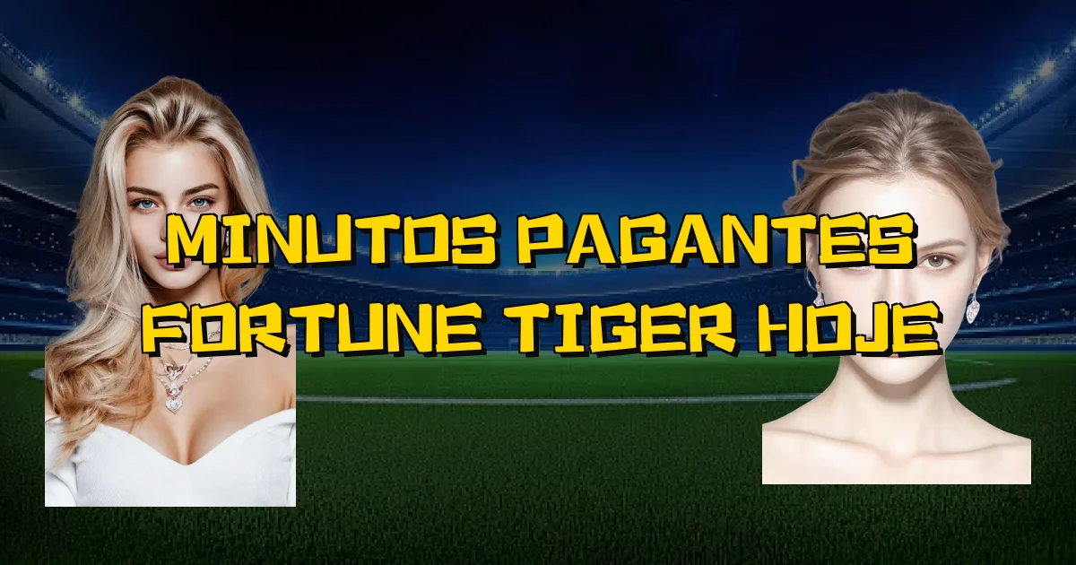 Minutos Pagantes Fortune Tiger Hoje Oficial