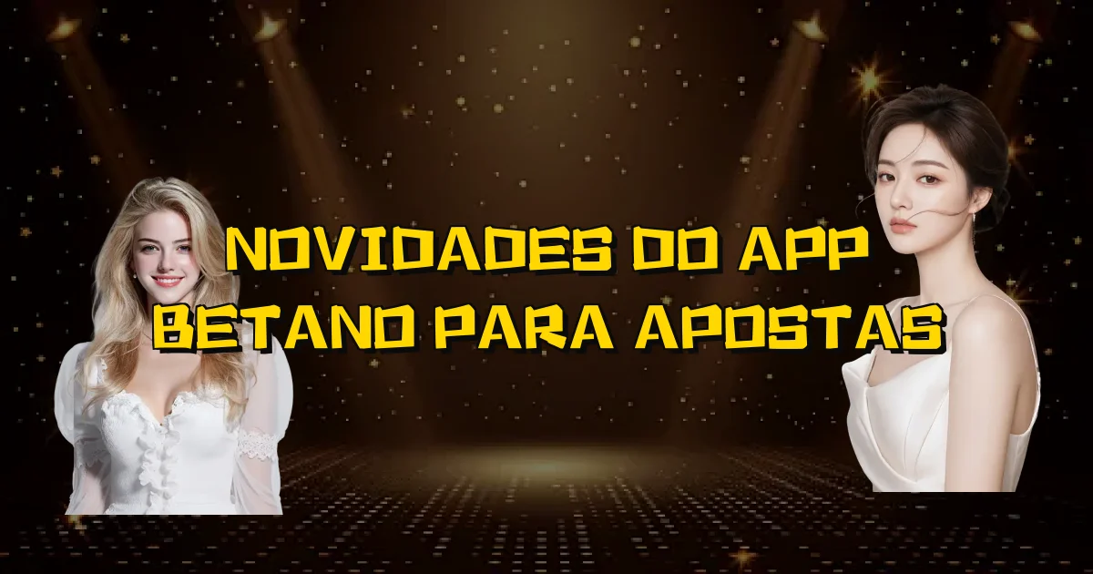 Novidades Do App Betano Para Apostas Oficial