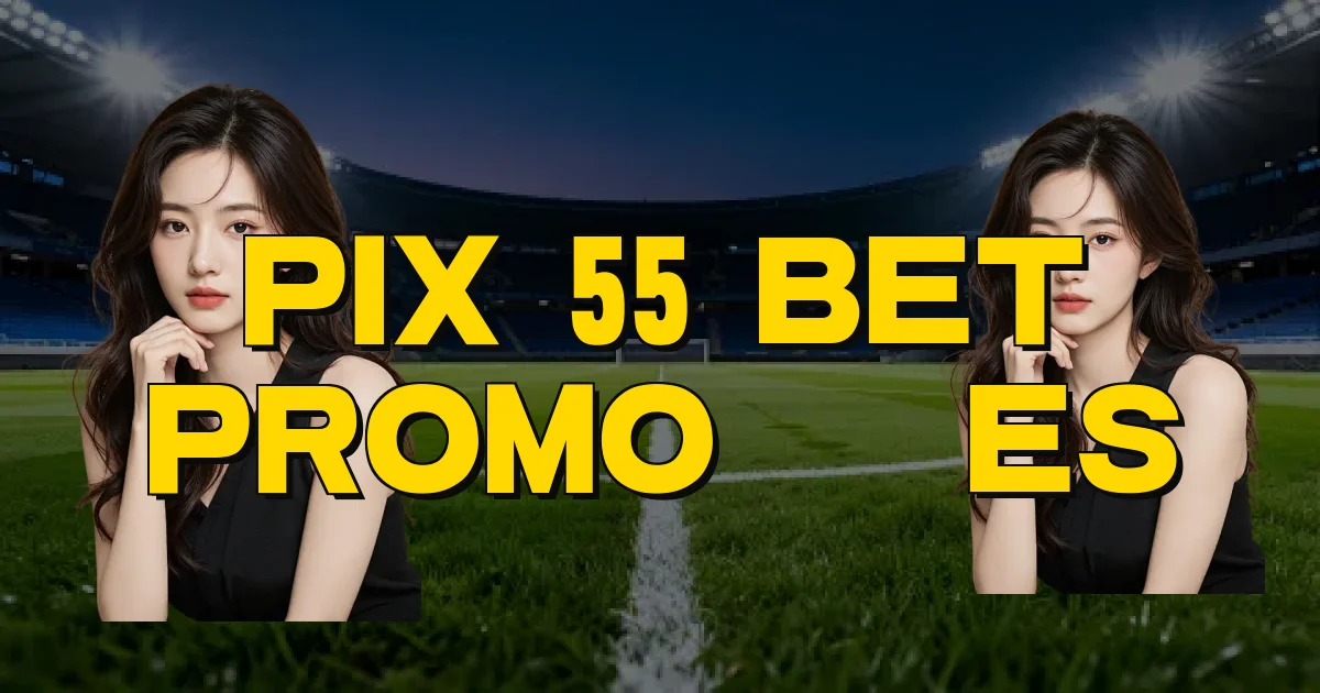 Pix 55 Bet Promoções Oficial