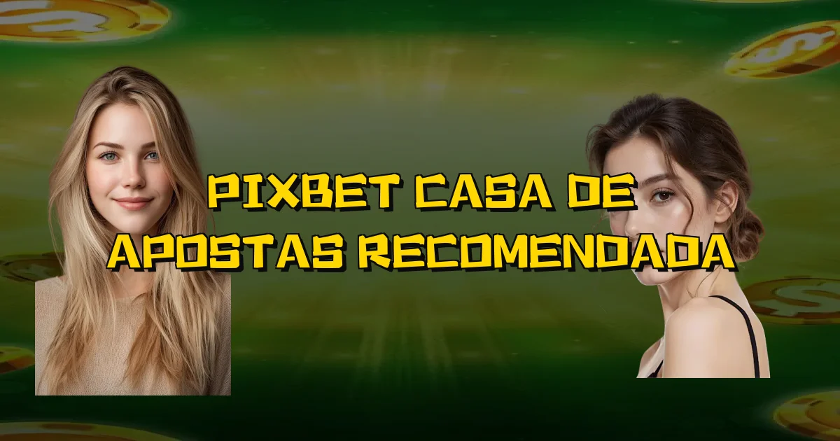 Pixbet Casa De Apostas Recomendada Oficial