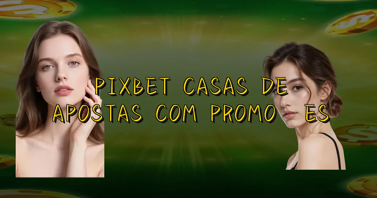 Pixbet Casas De Apostas Com Promoções Oficial