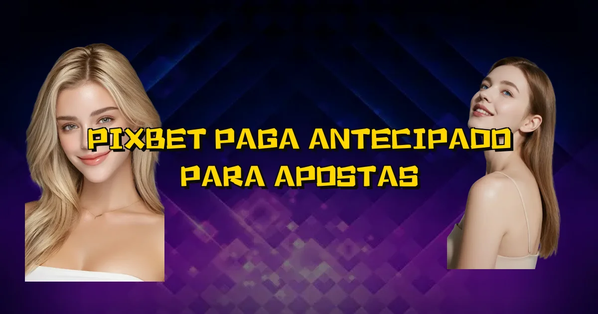 Pixbet Paga Antecipado Para Apostas Oficial