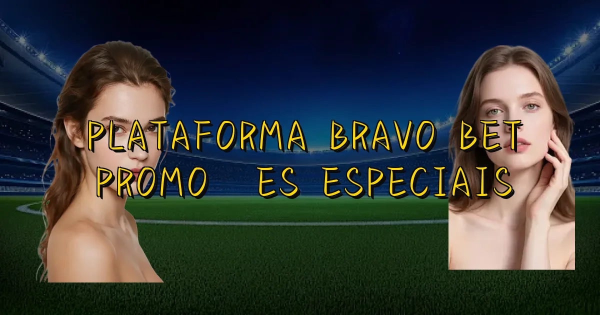Plataforma Bravo Bet Promoções Especiais Oficial