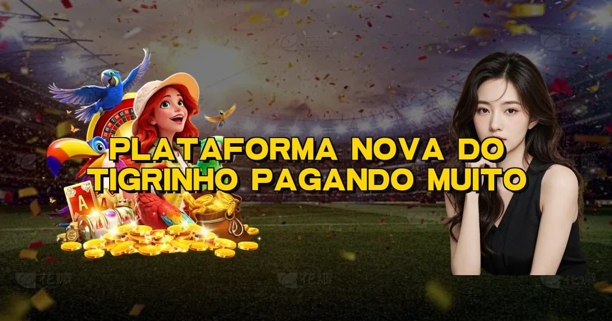 Plataforma Nova Do Tigrinho Pagando Muito Oficial