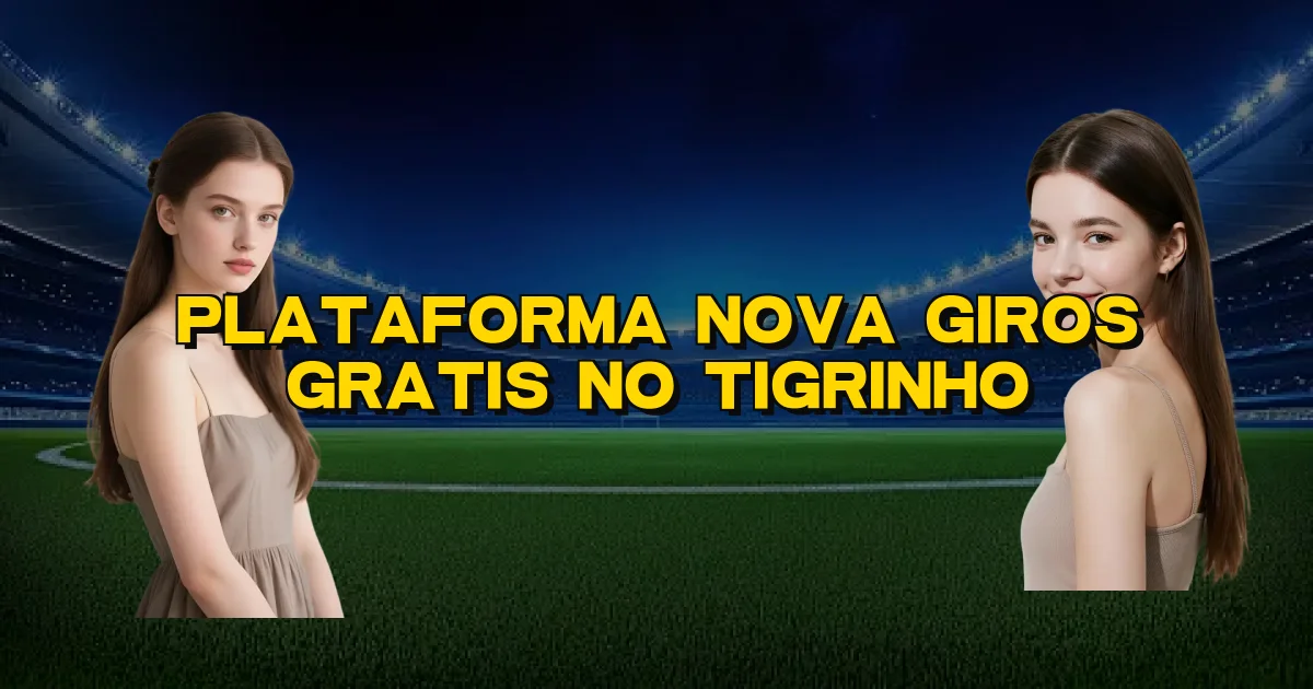 Plataforma Nova Giros Gratis No Tigrinho Oficial