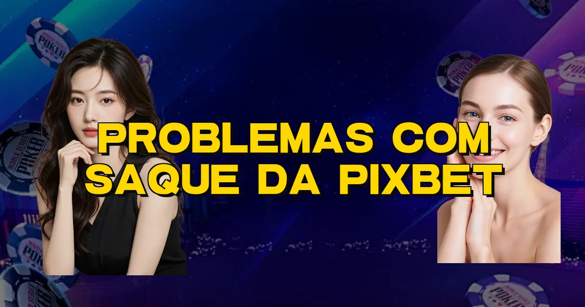 Problemas Com Saque Da Pixbet Oficial