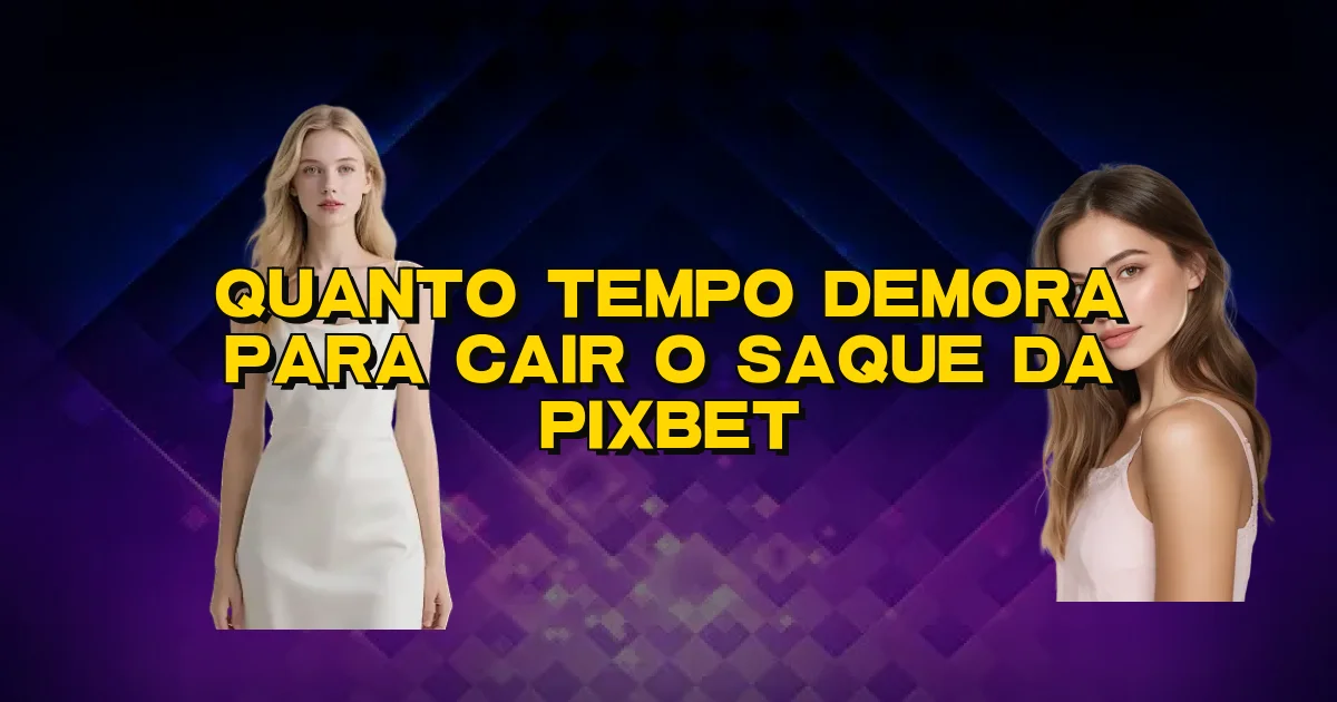 Quanto Tempo Demora Para Cair O Saque Da Pixbet Oficial
