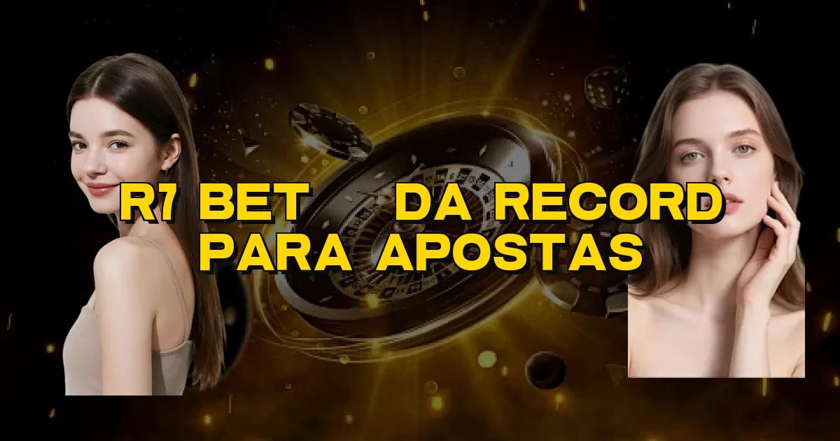 R7 Bet É Da Record Para Apostas Oficial