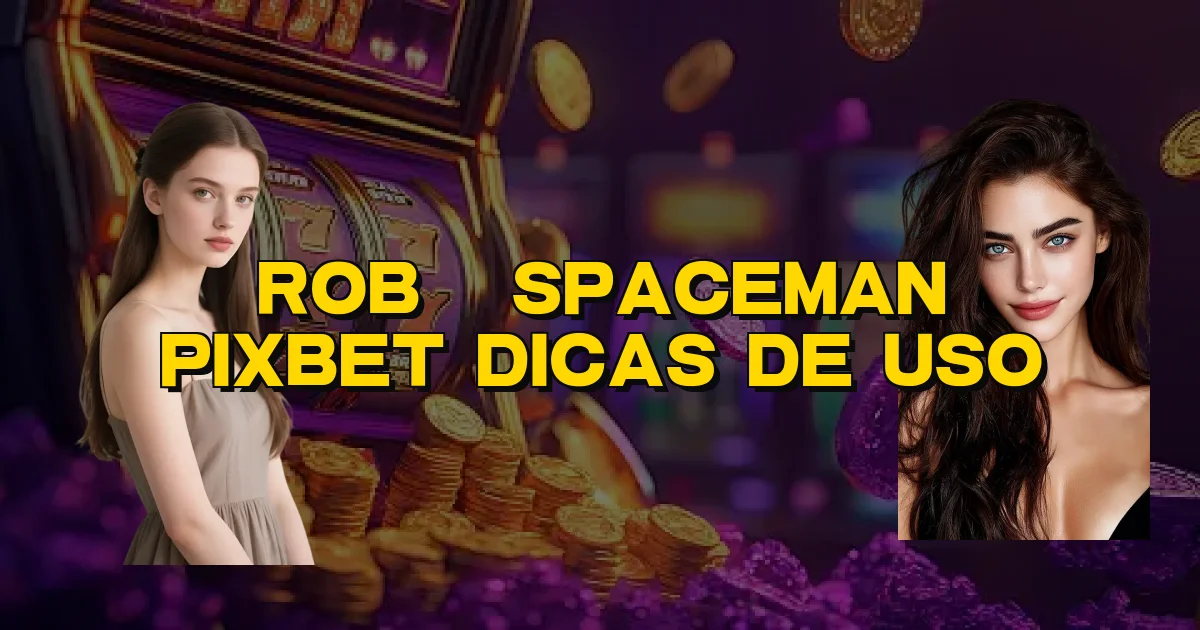 Robô Spaceman Pixbet Dicas De Uso Oficial