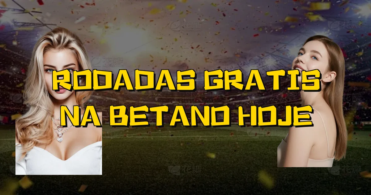 Rodadas Gratis Na Betano Hoje Oficial