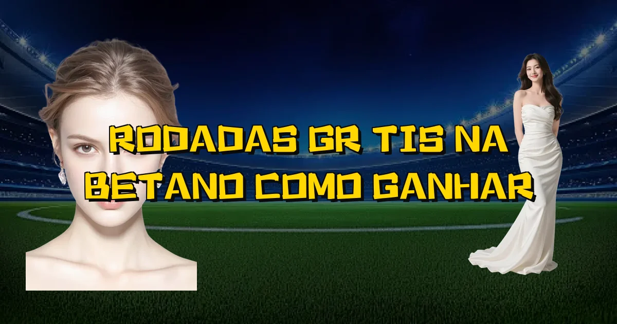 Rodadas Grátis Na Betano Como Ganhar Oficial