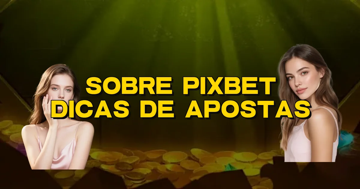 Sobre Pixbet Dicas De Apostas Oficial