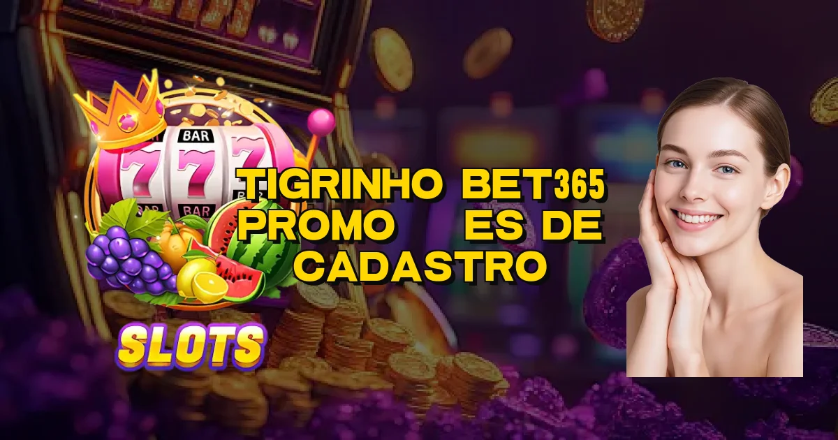 Tigrinho Bet365 Promoções De Cadastro Oficial