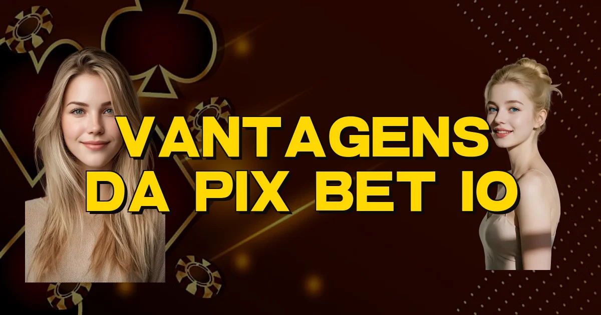 Vantagens Da Pix Bet Io Oficial